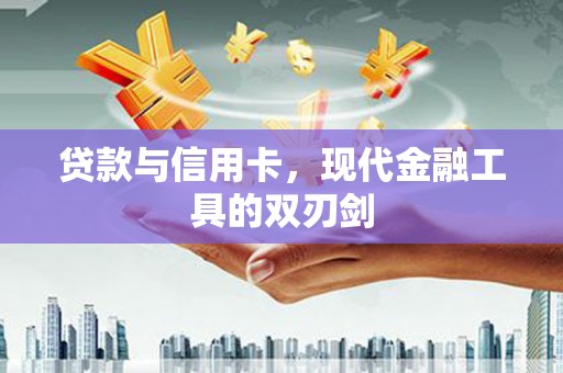 凤岗贷款与信用卡，现代金融工具的双刃剑