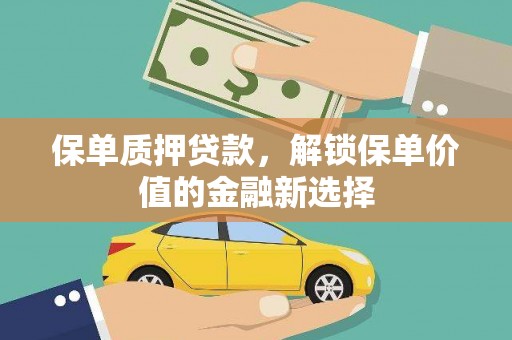 凤岗保单质押贷款，解锁保单价值的金融新选择