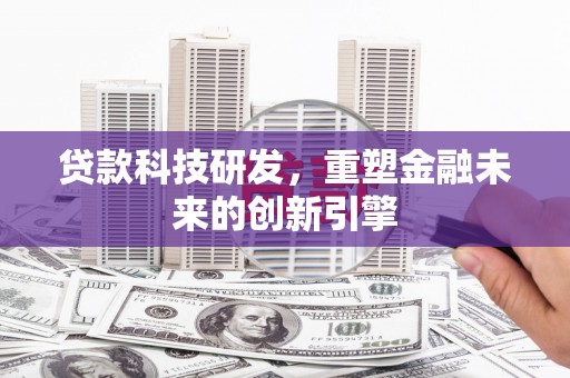 凤岗贷款科技研发，重塑金融未来的创新引擎