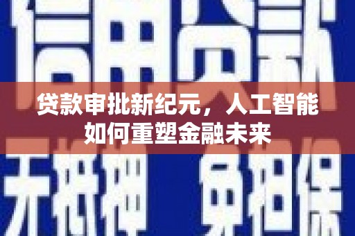 凤岗贷款审批新纪元，人工智能如何重塑金融未来