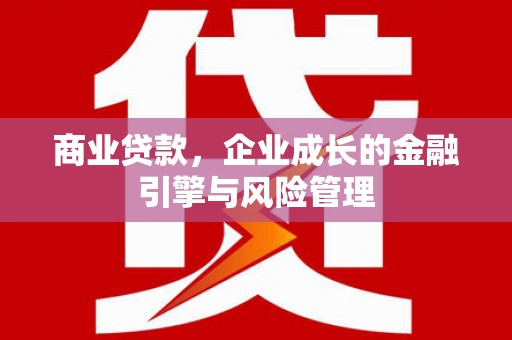 凤岗商业贷款，企业成长的金融引擎与风险管理