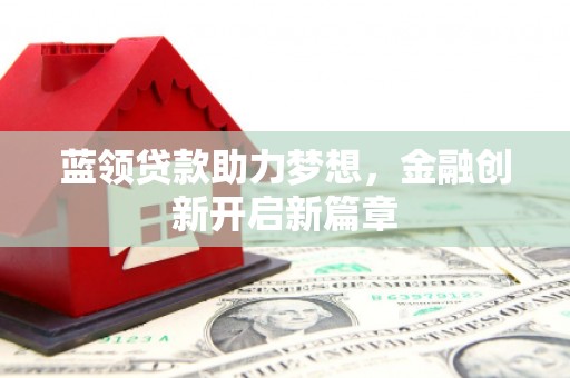 凤岗蓝领贷款助力梦想，金融创新开启新篇章