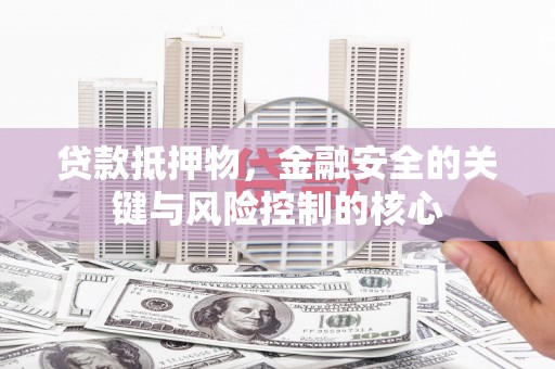 凤岗贷款抵押物，金融安全的关键与风险控制的核心