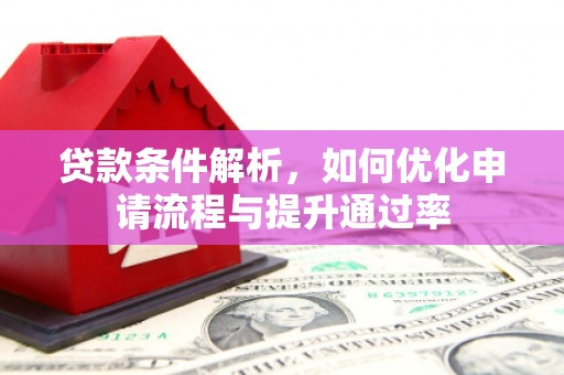 凤岗贷款条件解析，如何优化申请流程与提升通过率