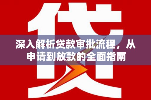 凤岗深入解析贷款审批流程，从申请到放款的全面指南