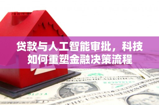 凤岗贷款与人工智能审批，科技如何重塑金融决策流程