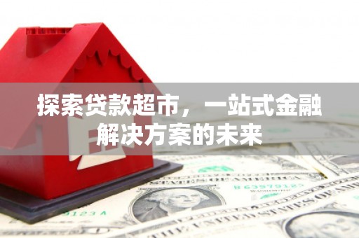凤岗探索贷款超市，一站式金融解决方案的未来