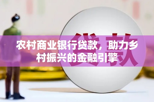 凤岗农村商业银行贷款，助力乡村振兴的金融引擎