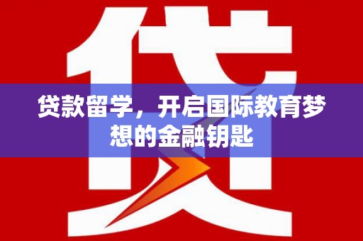 凤岗贷款留学，开启国际教育梦想的金融钥匙