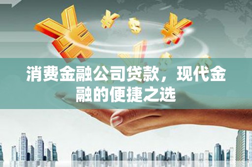 凤岗消费金融公司贷款，现代金融的便捷之选