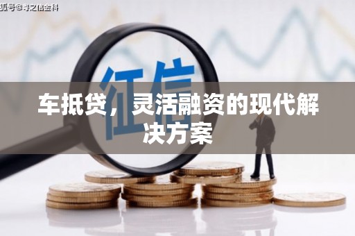 凤岗车抵贷，灵活融资的现代解决方案