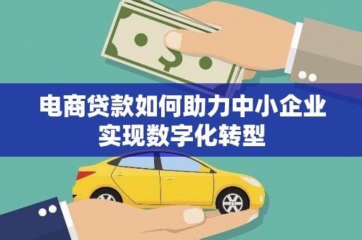 凤岗电商贷款如何助力中小企业实现数字化转型