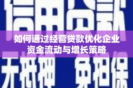凤岗如何通过经营贷款优化企业资金流动与增长策略