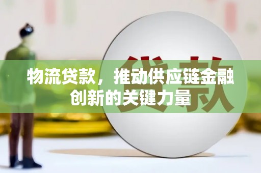 凤岗物流贷款，推动供应链金融创新的关键力量