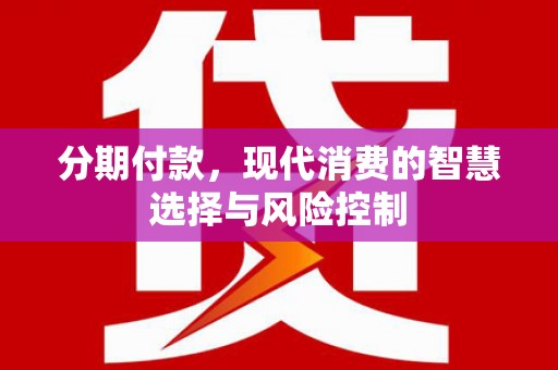 凤岗分期付款，现代消费的智慧选择与风险控制