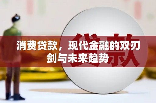凤岗消费贷款，现代金融的双刃剑与未来趋势