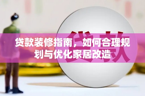 凤岗贷款装修指南，如何合理规划与优化家居改造