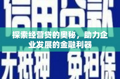 凤岗探索经营贷的奥秘，助力企业发展的金融利器