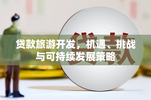 凤岗贷款旅游开发，机遇、挑战与可持续发展策略