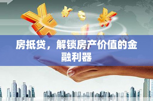 凤岗房抵贷，解锁房产价值的金融利器