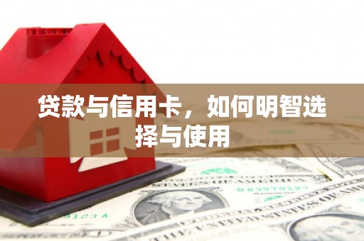 凤岗贷款与信用卡，如何明智选择与使用