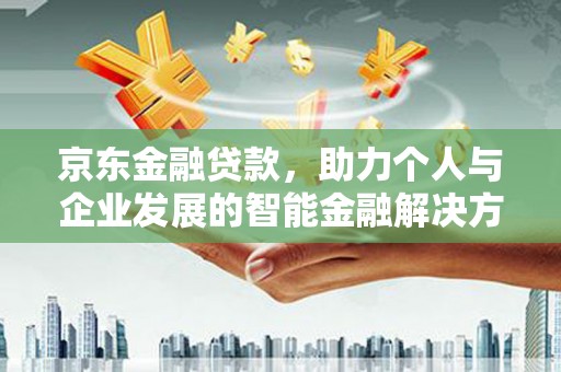 凤岗京东金融贷款，助力个人与企业发展的智能金融解决方案