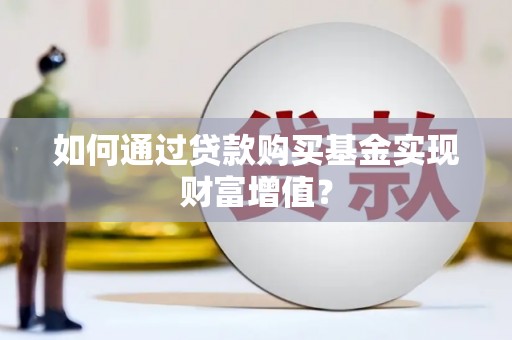 凤岗如何通过贷款购买基金实现财富增值？