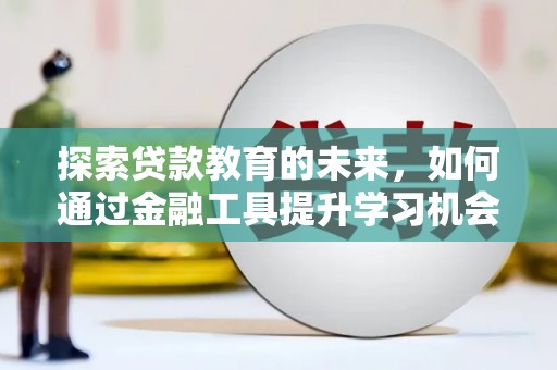 凤岗探索贷款教育的未来，如何通过金融工具提升学习机会