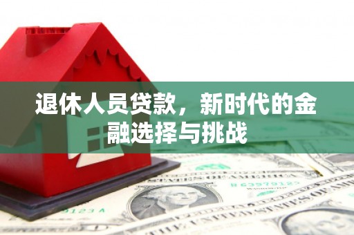 凤岗退休人员贷款，新时代的金融选择与挑战