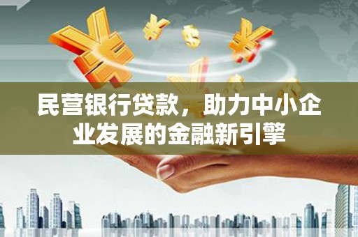 凤岗民营银行贷款，助力中小企业发展的金融新引擎