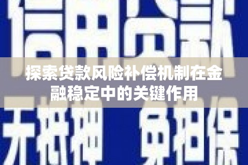 凤岗探索贷款风险补偿机制在金融稳定中的关键作用