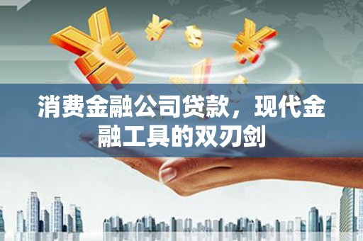 凤岗消费金融公司贷款，现代金融工具的双刃剑