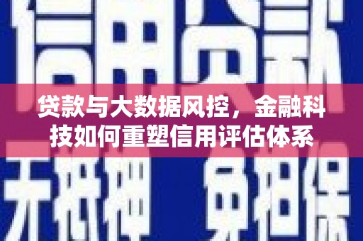凤岗贷款与大数据风控，金融科技如何重塑信用评估体系