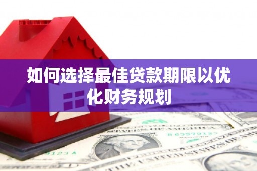 凤岗如何选择最佳贷款期限以优化财务规划