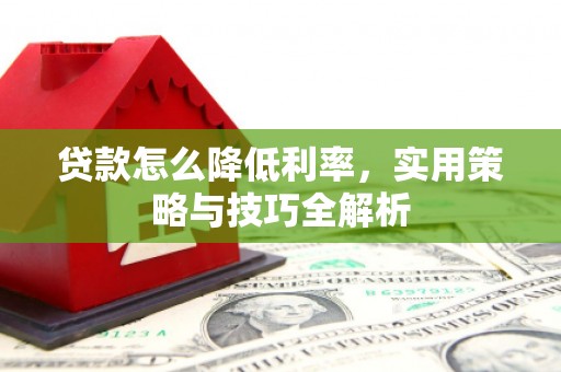 凤岗贷款怎么降低利率，实用策略与技巧全解析