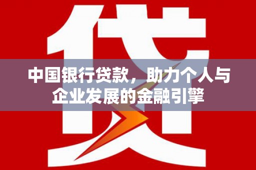 凤岗中国银行贷款，助力个人与企业发展的金融引擎