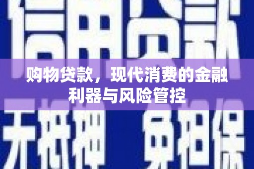 凤岗购物贷款，现代消费的金融利器与风险管控