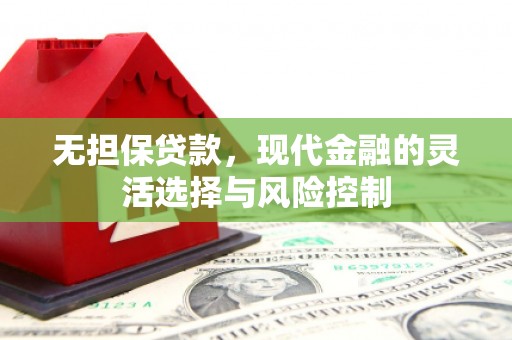 凤岗无担保贷款，现代金融的灵活选择与风险控制