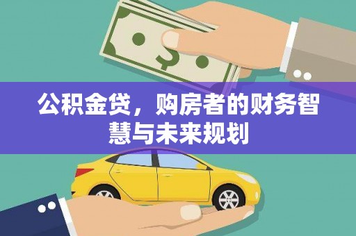 凤岗公积金贷，购房者的财务智慧与未来规划