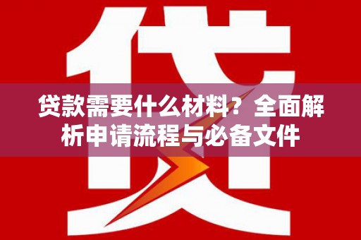 凤岗贷款需要什么材料？全面解析申请流程与必备文件