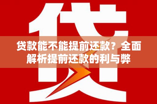 凤岗贷款能不能提前还款？全面解析提前还款的利与弊
