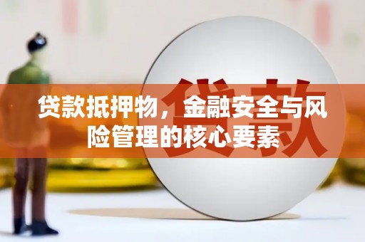 凤岗贷款抵押物，金融安全与风险管理的核心要素