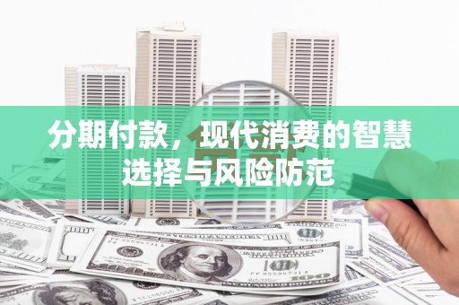 凤岗分期付款，现代消费的智慧选择与风险防范