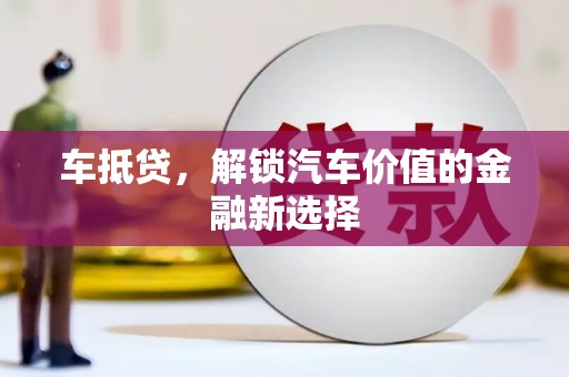 凤岗车抵贷，解锁汽车价值的金融新选择
