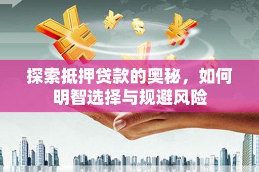 凤岗探索抵押贷款的奥秘，如何明智选择与规避风险