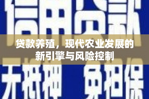 凤岗贷款养殖，现代农业发展的新引擎与风险控制