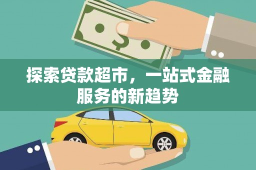 凤岗探索贷款超市，一站式金融服务的新趋势
