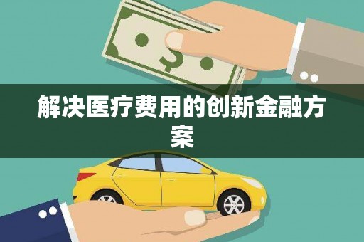 凤岗解决医疗费用的创新金融方案