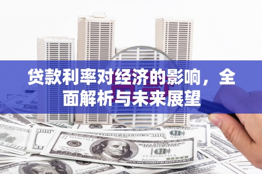 凤岗贷款利率对经济的影响，全面解析与未来展望