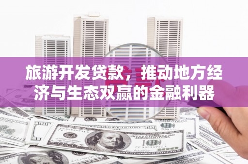 凤岗旅游开发贷款，推动地方经济与生态双赢的金融利器